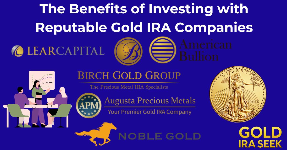 The Benefits of Investing with Reputable Gold IRA Companies